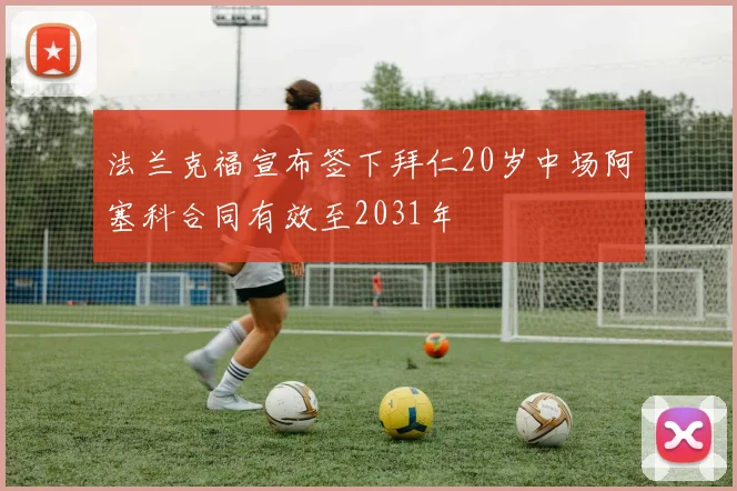 法兰克福宣布签下拜仁20岁中场阿塞科合同有效至2031年